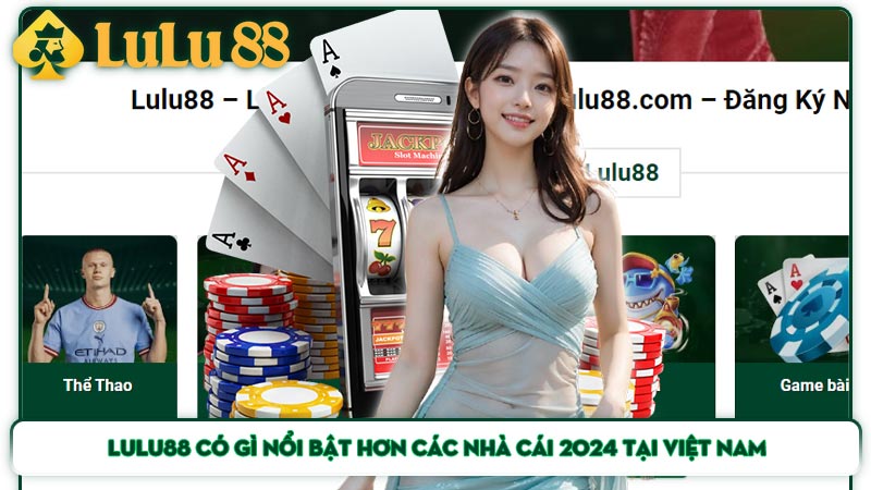 Lulu88 có gì nổi bật hơn các nhà cái 2024 tại Việt Nam