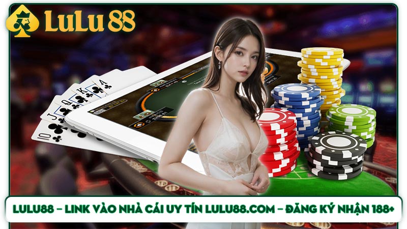 Lulu88 – Link Vào Nhà Cái Uy Tín Lulu88.com – Đăng Ký Nhận 188+